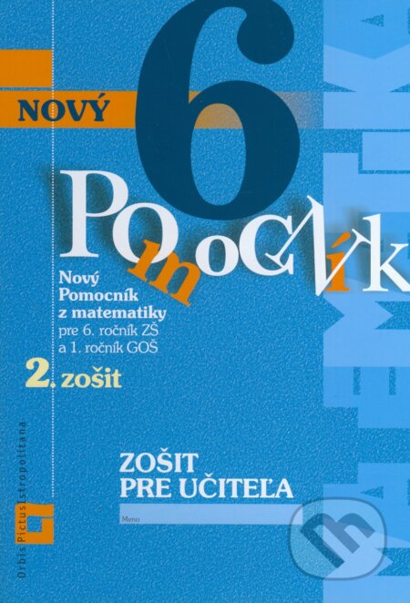 Kniha: Nový pomocník z matematiky 6 (Iveta Kohanová a Lucia Šimová). Orbis Pictus Istropolitana, 2017 Kniha: Nový pomocník z matematiky 6 (Iveta Kohanová a Lucia Šimová). Orbis Pictus Istropolitana, 2017