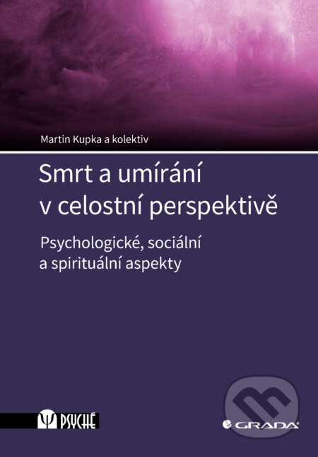 E-kniha: Smrt a umírání v celostní perspektivě (Kupka Martin a kolektiv). Grada, 2024 E-kniha: Smrt a umírání v celostní perspektivě (Kupka Martin a kolektiv). Grada, 2024