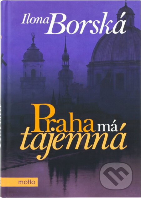 Kniha: Praha má tajemná (Ilona Borská). Motto, 2017 Kniha: Praha má tajemná (Ilona Borská). Motto, 2017