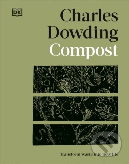 Kniha: Compost Transform Waste Into New Life (Charles Dowding). Dorling Kindersley, 2024 Kniha: Compost Transform Waste Into New Life (Charles Dowding). Dorling Kindersley, 2024