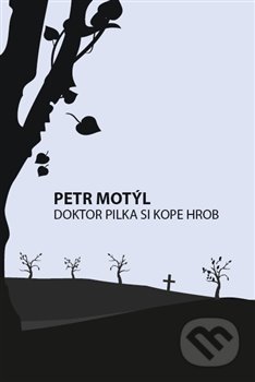 Kniha: Doktor Pilka si kope hrob (Petr Motýl). Volvox Globator, 2017 Kniha: Doktor Pilka si kope hrob (Petr Motýl). Volvox Globator, 2017