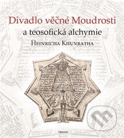 Divadlo věčné Moudrosti a teosofická alchymie Heinricha Khunratha - Vladimír Karpenko, Ivo Purš, Trigon, 2017