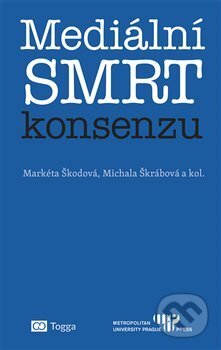 Kniha: Mediální smrt konsenzu (Markéta Škodová a Michala Škrábová). Togga, 2017 Kniha: Mediální smrt konsenzu (Markéta Škodová a Michala Škrábová). Togga, 2017