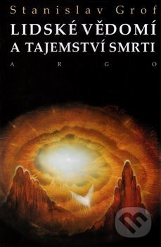 Kniha: Lidské vědomí a tajemství smrti (Stanislav Grof). Argo, 2017 Kniha: Lidské vědomí a tajemství smrti (Stanislav Grof). Argo, 2017