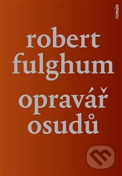 Kniha: Opravář osudů (Robert Fulghum). Argo, 2017 Kniha: Opravář osudů (Robert Fulghum). Argo, 2017