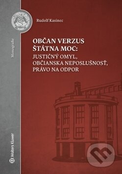 Kniha: Občan verzus štátna moc (Rudolf Kasinec). Wolters Kluwer, 2017 Kniha: Občan verzus štátna moc (Rudolf Kasinec). Wolters Kluwer, 2017