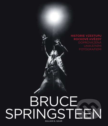 Kniha: Bruce Springsteen (Gillian G. Gaar). Slovart CZ, 2017 Kniha: Bruce Springsteen (Gillian G. Gaar). Slovart CZ, 2017