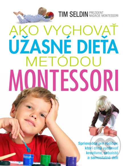 Kniha: Ako vychovať úžasné dieťa metódou Montessori (Tim Seldin). Slovart, 2017 Kniha: Ako vychovať úžasné dieťa metódou Montessori (Tim Seldin). Slovart, 2017