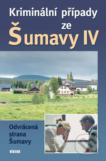 Kniha: Kriminální případy ze Šumavy IV (Autorský kolektiv). Víkend, 2017 Kniha: Kriminální případy ze Šumavy IV (Autorský kolektiv). Víkend, 2017