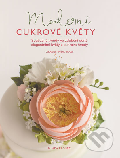 Kniha: Moderní cukrové květy (Jacqueline Butler). Mladá fronta, 2017 Kniha: Moderní cukrové květy (Jacqueline Butler). Mladá fronta, 2017