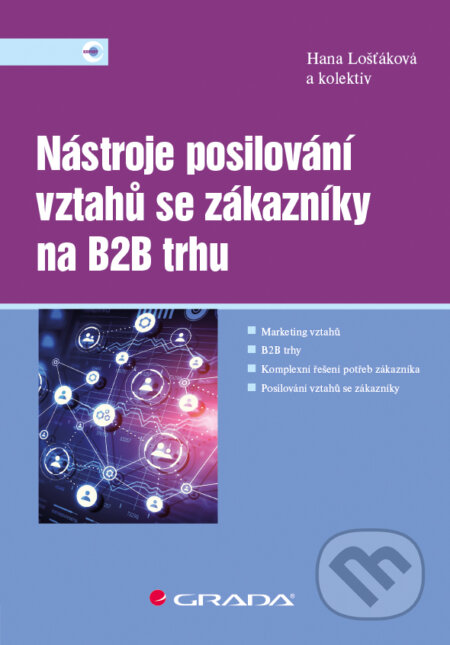 E-kniha: Nástroje posilování vztahů se zákazníky na B2B trhu (Hana Lošťáková a kolektiv). Grada, 2017 E-kniha: Nástroje posilování vztahů se zákazníky na B2B trhu (Hana Lošťáková a kolektiv). Grada, 2017