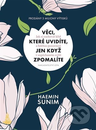 Kniha: Věci, které uvidíte, jen když zpomalíte (Haemin Sunim). Jota, 2017 Kniha: Věci, které uvidíte, jen když zpomalíte (Haemin Sunim). Jota, 2017