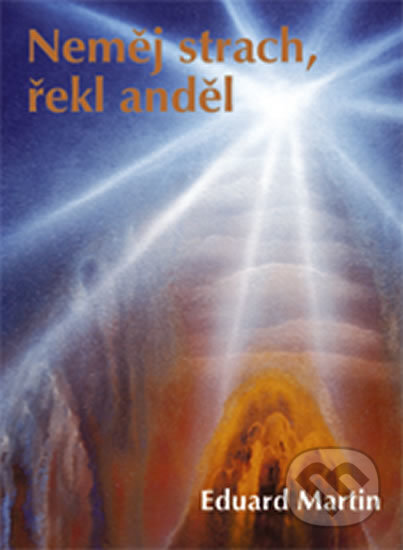 Kniha: Neměj strach, řekl anděl (Eduard Martin). Vydavateľstvo Baset, 2017 Kniha: Neměj strach, řekl anděl (Eduard Martin). Vydavateľstvo Baset, 2017