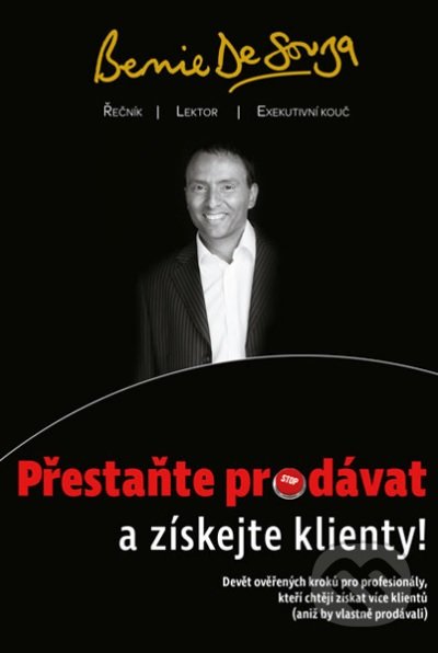 Kniha: Přestaňte prodávat a získejte klienty! (Bernie De Souza). Alman, 2017 Kniha: Přestaňte prodávat a získejte klienty! (Bernie De Souza). Alman, 2017
