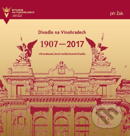 Kniha: Divadlo na Vinohradech 1907-2017 (Jiří Žák). XYZ, 2017 Kniha: Divadlo na Vinohradech 1907-2017 (Jiří Žák). XYZ, 2017