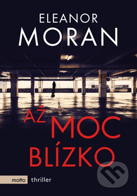 Kniha: Až moc blízko (Eleanor Moran). Motto, 2017 Kniha: Až moc blízko (Eleanor Moran). Motto, 2017