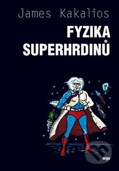 Kniha: Fyzika superhrdinů (James Kakalios). Argo, 2018 Kniha: Fyzika superhrdinů (James Kakalios). Argo, 2018