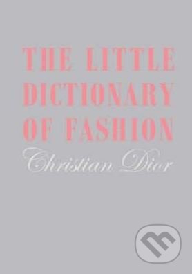 Kniha: The Little Dictionary of Fashion (Christian Dior). V & A, 2008 Kniha: The Little Dictionary of Fashion (Christian Dior). V & A, 2008