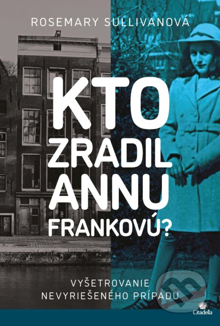 E-kniha: Kto zradil Annu Frankovú? (Rosemary Sullivan). Citadella, 2025 E-kniha: Kto zradil Annu Frankovú? (Rosemary Sullivan). Citadella, 2025