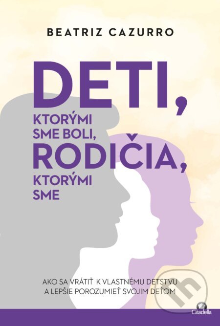 E-kniha: Deti, ktorými sme boli, rodičia, ktorými sme (Beatriz Cazurro). Citadella, 2025 E-kniha: Deti, ktorými sme boli, rodičia, ktorými sme (Beatriz Cazurro). Citadella, 2025