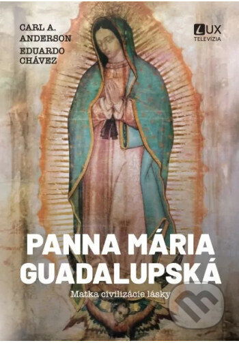 Kniha: Panna Mária Guadalupská (Eduardo Chávez). TV LUX, 2024 Kniha: Panna Mária Guadalupská (Eduardo Chávez). TV LUX, 2024