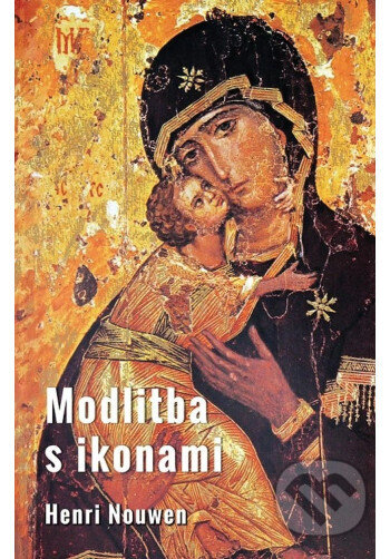 Kniha: Modlitba s ikonami (Henri Nouwen). Paulínky, 2024 Kniha: Modlitba s ikonami (Henri Nouwen). Paulínky, 2024