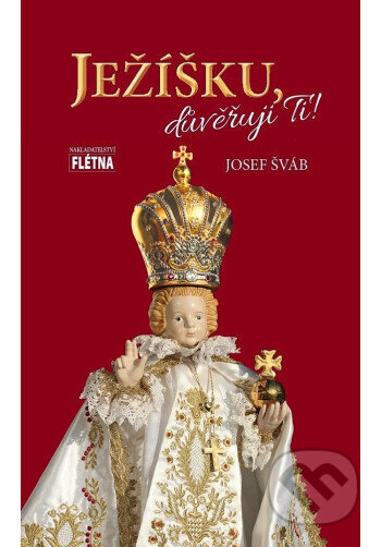 Kniha: Ježíšku, důvěřuji Ti! (Josef Šváb). Martin Leschinger-FLÉTNA, 2024 Kniha: Ježíšku, důvěřuji Ti! (Josef Šváb). Martin Leschinger-FLÉTNA, 2024