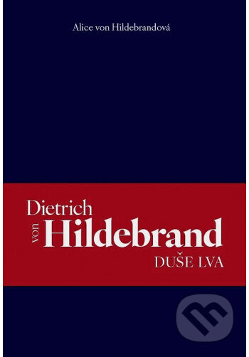 Kniha: Dietrich von Hildebrand: Duše lva (Alice von Hildebrandová). Hesperion, 2024 Kniha: Dietrich von Hildebrand: Duše lva (Alice von Hildebrandová). Hesperion, 2024