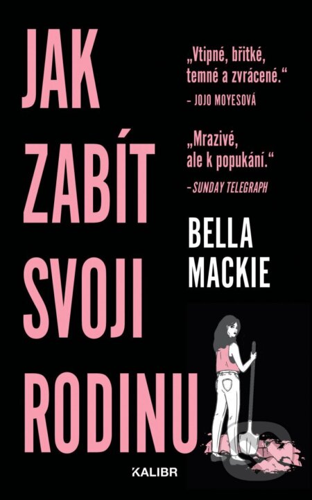 Kniha: Jak zabít svoji rodinu (Bella Mackie). Kalibr, 2025 Kniha: Jak zabít svoji rodinu (Bella Mackie). Kalibr, 2025