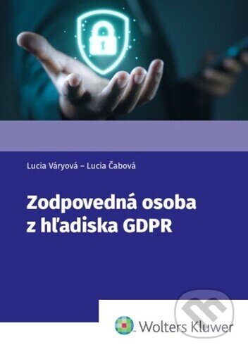 Kniha: Zodpovedná osoba z hľadiska GDPR (Lucia Váryová a Lucia Čabová). Wolters Kluwer, 2025 Kniha: Zodpovedná osoba z hľadiska GDPR (Lucia Váryová a Lucia Čabová). Wolters Kluwer, 2025
