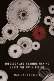 Kniha: Ideology and Meaning-Making under the Putin Regime (Marlene Laruelle). Stanford, 2025 Kniha: Ideology and Meaning-Making under the Putin Regime (Marlene Laruelle). Stanford, 2025