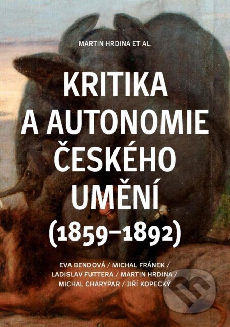 Kniha: Kritika a autonomie českého umění (1859–1892) (Eva Bendová a Martin Hrdina). Akropolis, 2024 Kniha: Kritika a autonomie českého umění (1859–1892) (Eva Bendová a Martin Hrdina). Akropolis, 2024