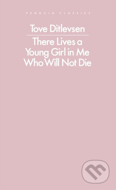 Kniha: There Lives a Young Girl in Me Who Will Not Die (Tove Ditlevsen). Penguin Classics, 2025 Kniha: There Lives a Young Girl in Me Who Will Not Die (Tove Ditlevsen). Penguin Classics, 2025