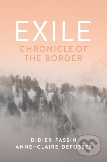 Kniha: Exile Chronicle Of The Border (Anne-Claire Defossez a Didier Fassin). Polity Press, 2025 Kniha: Exile Chronicle Of The Border (Anne-Claire Defossez a Didier Fassin). Polity Press, 2025