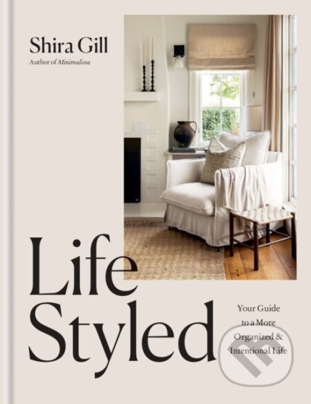 Kniha: LifeStyled : Your Guide to a More Organized & Intentional Life (Shira Gill). Octopus Publishing Group, 2025 Kniha: LifeStyled : Your Guide to a More Organized & Intentional Life (Shira Gill). Octopus Publishing Group, 2025