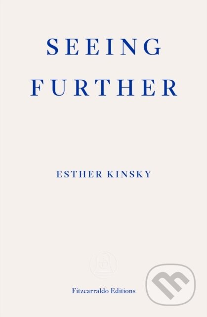 Kniha: Seeing Further (Esther Kinsky). Fitzcarraldo Editions, 2024 Kniha: Seeing Further (Esther Kinsky). Fitzcarraldo Editions, 2024