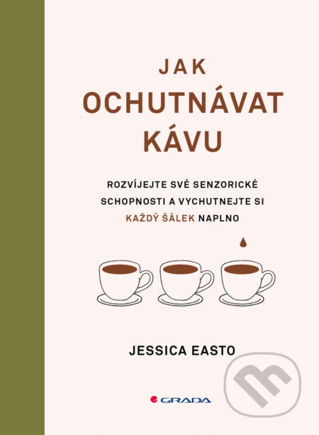 E-kniha: Jak ochutnávat kávu (Jessica Easto). Grada, 2024 E-kniha: Jak ochutnávat kávu (Jessica Easto). Grada, 2024