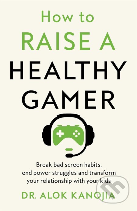 Kniha: How to Raise a Healthy Gamer (Dr Alok Kanojia). Pan Macmillan, 2025 Kniha: How to Raise a Healthy Gamer (Dr Alok Kanojia). Pan Macmillan, 2025