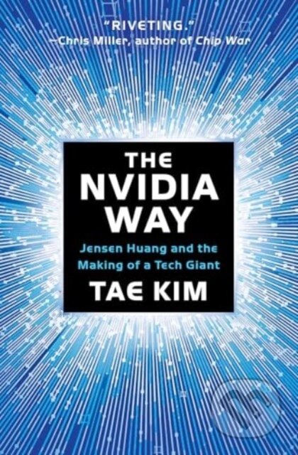 Kniha: The Nvidia Way (Tae Kim). WW Norton & Co, 2024 Kniha: The Nvidia Way (Tae Kim). WW Norton & Co, 2024