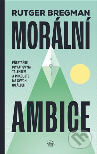 Kniha: Morální ambice (Rutger Bregman). Argo, 2025 Kniha: Morální ambice (Rutger Bregman). Argo, 2025