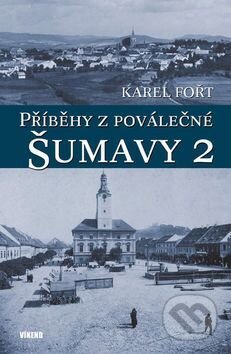 Kniha: Příběhy z poválečné Šumavy 2 (Karel Fořt). Víkend, 2017 Kniha: Příběhy z poválečné Šumavy 2 (Karel Fořt). Víkend, 2017