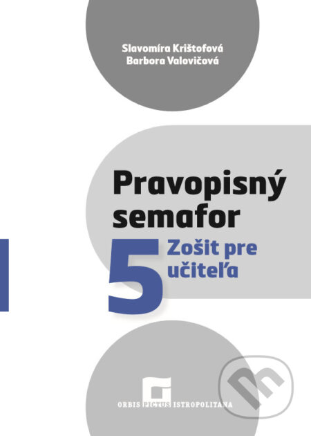Kniha: Pravopisný semafor 5 (zošit pre učiteľa) (Barbora Valovičová a Slavomíra Krištofová). Orbis Pictus Istropolitana, 2017 Kniha: Pravopisný semafor 5 (zošit pre učiteľa) (Barbora Valovičová a Slavomíra Krištofová). Orbis Pictus Istropolitana, 2017