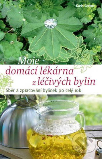 Kniha: Moje domácí lékárna z léčivých bylin (Karin Greinerová). Víkend, 2017 Kniha: Moje domácí lékárna z léčivých bylin (Karin Greinerová). Víkend, 2017
