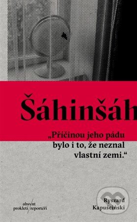 Kniha: Šáhinšáh (Ryszard Kapuściński). Absynt, 2017 Kniha: Šáhinšáh (Ryszard Kapuściński). Absynt, 2017