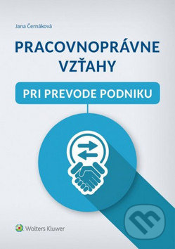 Kniha: Pracovnoprávne vzťahy pri prevode podniku (Jana Černáková). Wolters Kluwer, 2017 Kniha: Pracovnoprávne vzťahy pri prevode podniku (Jana Černáková). Wolters Kluwer, 2017