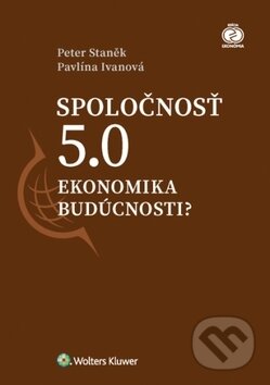 Kniha: Spoločnosť 5.0 (Pavlína Ivanová a Peter Staněk). Wolters Kluwer, 2017 Kniha: Spoločnosť 5.0 (Pavlína Ivanová a Peter Staněk). Wolters Kluwer, 2017