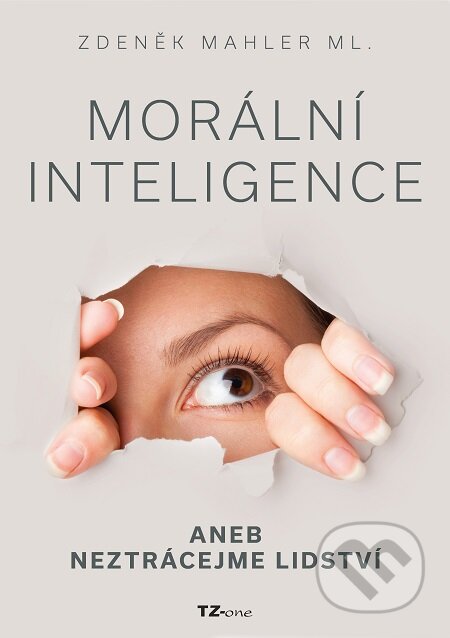 E-kniha: Morální inteligence aneb neztrácejme lidství (Zdeněk Mahler). TZ-one, 2017 E-kniha: Morální inteligence aneb neztrácejme lidství (Zdeněk Mahler). TZ-one, 2017