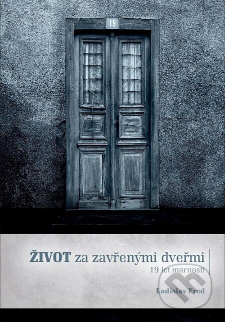 E-kniha: Život za zavřenými dveřmi/ 19 let marnosti (Ladislav Fred). TZ-one, 2016 E-kniha: Život za zavřenými dveřmi/ 19 let marnosti (Ladislav Fred). TZ-one, 2016