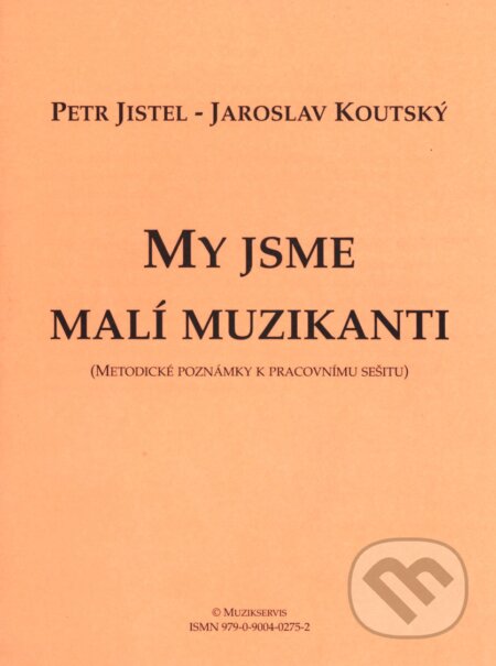 Kniha: My jsme malí muzikanti (Jaroslav Koutský a Petr Jistel). Muzikservis Kniha: My jsme malí muzikanti (Jaroslav Koutský a Petr Jistel). Muzikservis