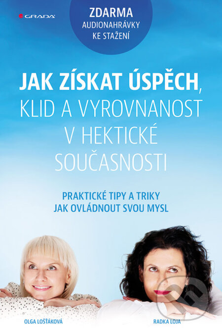 E-kniha: Jak získat úspěch, klid a vyrovnanost v hektické současnosti (Olga Lošťáková a Radka Loja). Grada, 2017 E-kniha: Jak získat úspěch, klid a vyrovnanost v hektické současnosti (Olga Lošťáková a Radka Loja). Grada, 2017